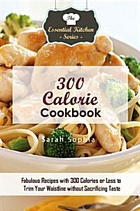 300 Calorie Cookbook: Fabulous Recipes with 300 Calories or Less to Trim Your Waistline Without Sacrificing Taste (Paperback)