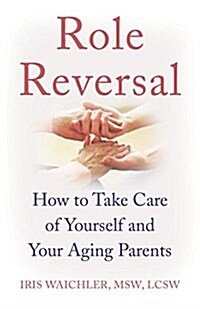 Role Reversal: How to Take Care of Yourself and Your Aging Parents (Paperback)