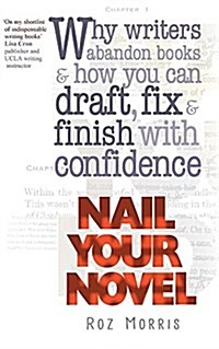 Nail Your Novel: Why Writers Abandon Books and How You Can Draft, Fix and Finish with Confidence (Paperback)