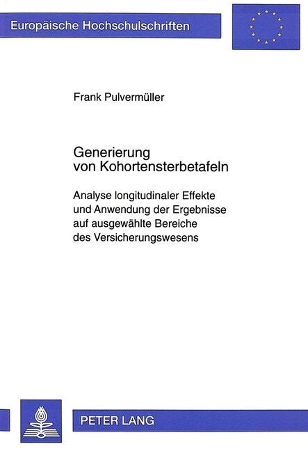 Generierung Von Kohortensterbetafeln: Analyse Longitudinaler Effekte Und Anwendung Der Ergebnisse Auf Ausgewaehlte Bereiche Des Versicherungswesens (Paperback)