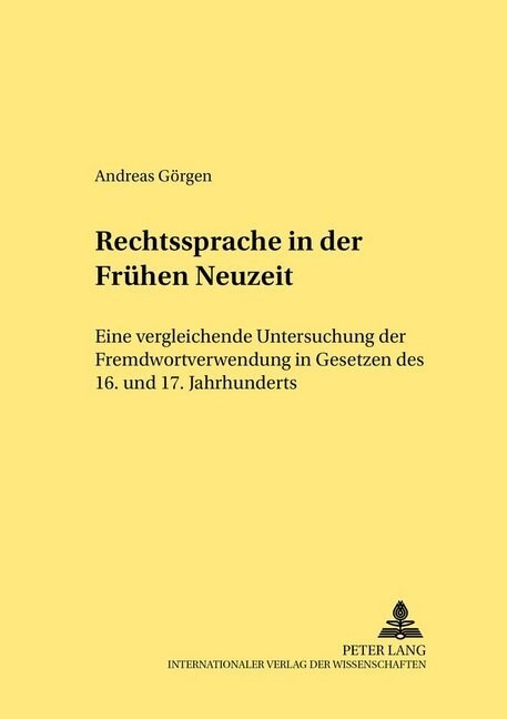 Rechtssprache in Der Fruehen Neuzeit: Eine Vergleichende Untersuchung Der Fremdwortverwendung in Gesetzen Des 16. Und 17. Jahrhunderts (Hardcover)