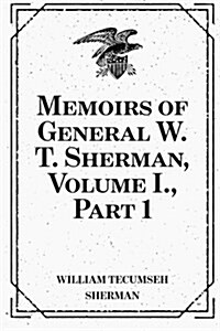 Memoirs of General W. T. Sherman, Volume I., Part 1 (Paperback)