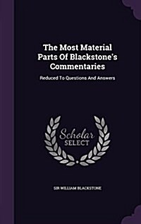The Most Material Parts of Blackstones Commentaries: Reduced to Questions and Answers (Hardcover)