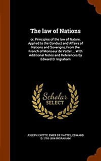 The Law of Nations: Or, Principles of the Law of Nature, Applied to the Conduct and Affairs of Nations and Soverigns, from the French of M (Hardcover)