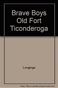 Brave Boys Old Fort Ticonderoga (Paperback, 1st)