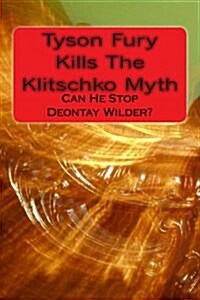 Tyson Fury Kills the Klitschko Myth: Can He Stop Deontay Wilder? (Paperback)