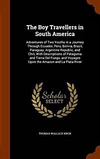 The Boy Travellers in South America: Adventures of Two Youths in a Journey Through Ecuador, Peru, Bolivia, Brazil, Paraguay, Argentine Republic, and C (Hardcover)