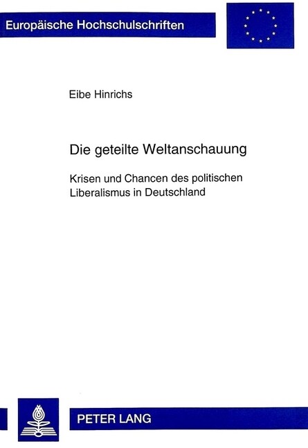 Die Geteilte Weltanschauung: Krisen Und Chancen Des Politischen Liberalismus in Deutschland (Paperback)
