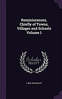 Reminiscences, Chiefly of Towns, Villages and Schools Volume 1 (Hardcover)