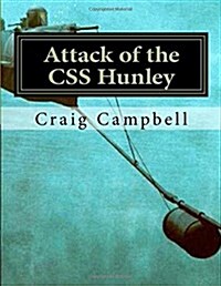 Attack of the CSS Hunley: Could Submarine Attacks Have Ended the Union Blockade of Charleston, SC? (Paperback)