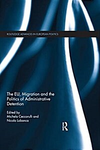 The Eu, Migration and the Politics of Administrative Detention (Paperback)