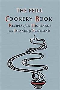 Recipes of the Highlands and Islands of Scotland: The Feill Cookery Book (Paperback)