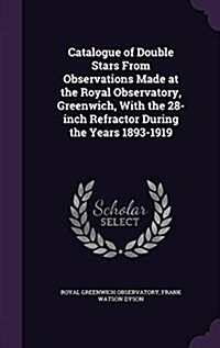 Catalogue of Double Stars from Observations Made at the Royal Observatory, Greenwich, with the 28-Inch Refractor During the Years 1893-1919 (Hardcover)