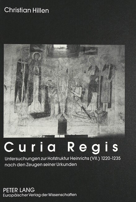 Curia Regis: Untersuchungen Zur Hofstruktur Heinrichs (VII.) 1220-1235 Nach Den Zeugen Seiner Urkunden (Hardcover)