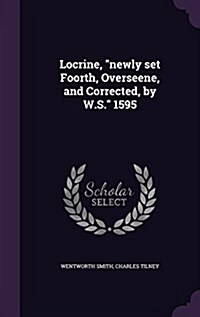 Locrine, Newly Set Foorth, Overseene, and Corrected, by W.S. 1595 (Hardcover)