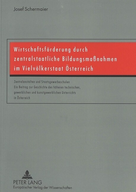 Wirtschaftsfoerderung Durch Zentralstaatliche Bildungsma?ahmen Im Vielvoelkerstaat Oesterreich: Zentralanstalten Und Staatsgewerbeschulen- Ein Beitra (Paperback)