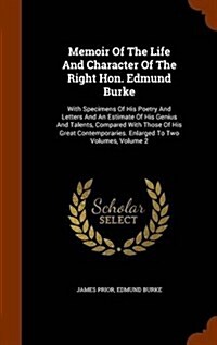 Memoir of the Life and Character of the Right Hon. Edmund Burke: With Specimens of His Poetry and Letters and an Estimate of His Genius and Talents, C (Hardcover)