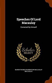 Speeches of Lord Macaulay: Corrected by Himself (Hardcover)