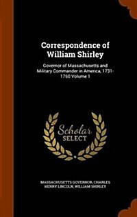 Correspondence of William Shirley: Governor of Massachusetts and Military Commander in America, 1731-1760 Volume 1 (Hardcover)