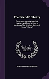 The Friends Library: Comprising Journals, Doctrinal Treatises, and Other Writings of Members of the Religious Society of Friends Volume 1 (Hardcover)