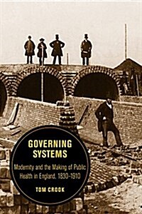Governing Systems: Modernity and the Making of Public Health in England, 1830-1910 Volume 11 (Paperback)