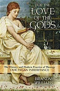 For the Love of the Gods: The History and Modern Practice of Theurgy (Paperback)