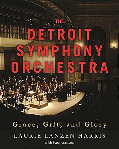 The Detroit Symphony Orchestra: Grace, Grit, and Glory (Hardcover)