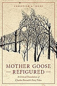 Mother Goose Refigured: A Critical Translation of Charles Perraults Fairy Tales (Paperback)