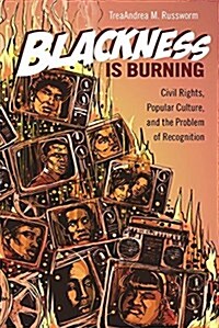 Blackness Is Burning: Civil Rights, Popular Culture, and the Problem of Recognition (Paperback)