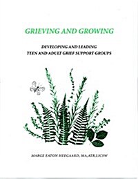 Grieving and Growing: Developing and Leading Teen and Adult Grief Support Groups (Spiral)