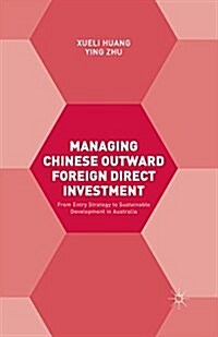 Managing Chinese Outward Foreign Direct Investment : From Entry Strategy to Sustainable Development in Australia (Paperback, 1st ed. 2016)