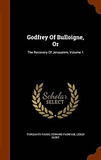 Godfrey of Bulloigne, or: The Recovery of Jerusalem, Volume 1 (Hardcover)