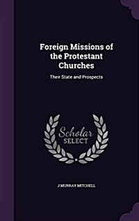 Foreign Missions of the Protestant Churches: Their State and Prospects (Hardcover)