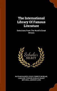 The International Library of Famous Literature: Selections from the Worlds Great Writers (Hardcover)