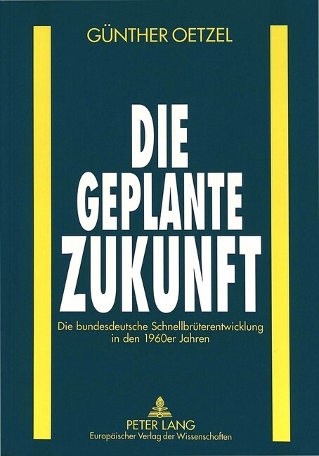 Die Geplante Zukunft: Die Bundesdeutsche Schnellbrueterentwicklung in Den 1960er Jahren (Paperback)