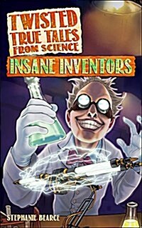 Twisted True Tales from Science: Insane Inventors (Paperback)