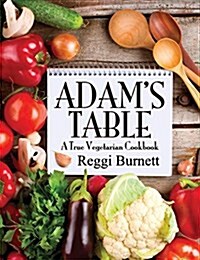 Adams Table: A True Vegetarian Cookbook (Paperback)