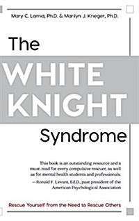 The White Knight Syndrome: Rescuing Yourself from Your Need to Rescue Others (Hardcover, Reprint)