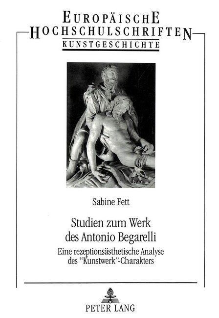Studien Zum Werk Des Antonio Begarelli: Eine Rezeptionsaesthetische Analyse Des 첢unstwerk?Charakters (Paperback)
