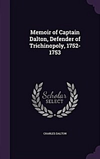 Memoir of Captain Dalton, Defender of Trichinopoly, 1752-1753 (Hardcover)