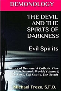 Demonology the Devil and the Spirits of Darkness Evil Spirits: History of Demons (Paperback)