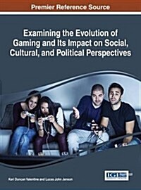 Examining the Evolution of Gaming and Its Impact on Social, Cultural, and Political Perspectives (Hardcover)