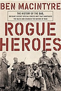 Rogue Heroes: The History of the SAS, Britains Secret Special Forces Unit That Sabotaged the Nazis and Changed the Nature of War (Paperback)