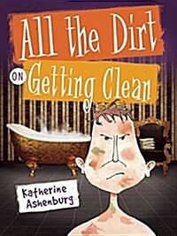 All the Dirt: A History of Getting Clean (Hardcover)