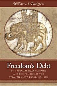 Freedoms Debt: The Royal African Company and the Politics of the Atlantic Slave Trade, 1672-1752 (Paperback)
