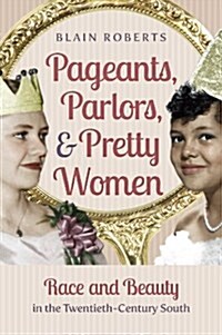 Pageants, Parlors, and Pretty Women: Race and Beauty in the Twentieth-Century South (Paperback)