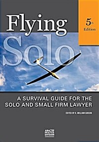 Flying Solo, Fifth Edition: A Survival Guide for the Solo and Small Firm Lawyer (Paperback, 5)