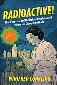 Radioactive!: How Ir?e Curie and Lise Meitner Revolutionized Science and Changed the World (Paperback)