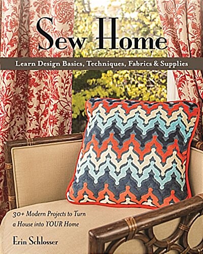 Sew Home: Learn Design Basics, Techniques, Fabrics & Supplies - 30+ Modern Projects to Turn a House Into Your Home (Paperback)