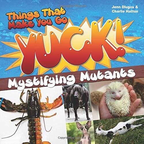 Things That Make You Go Yuck!: Mystifying Mutants (Paperback)